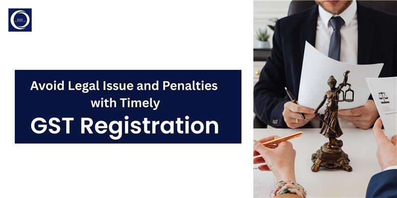 Avoid legal issues with timely GST registration